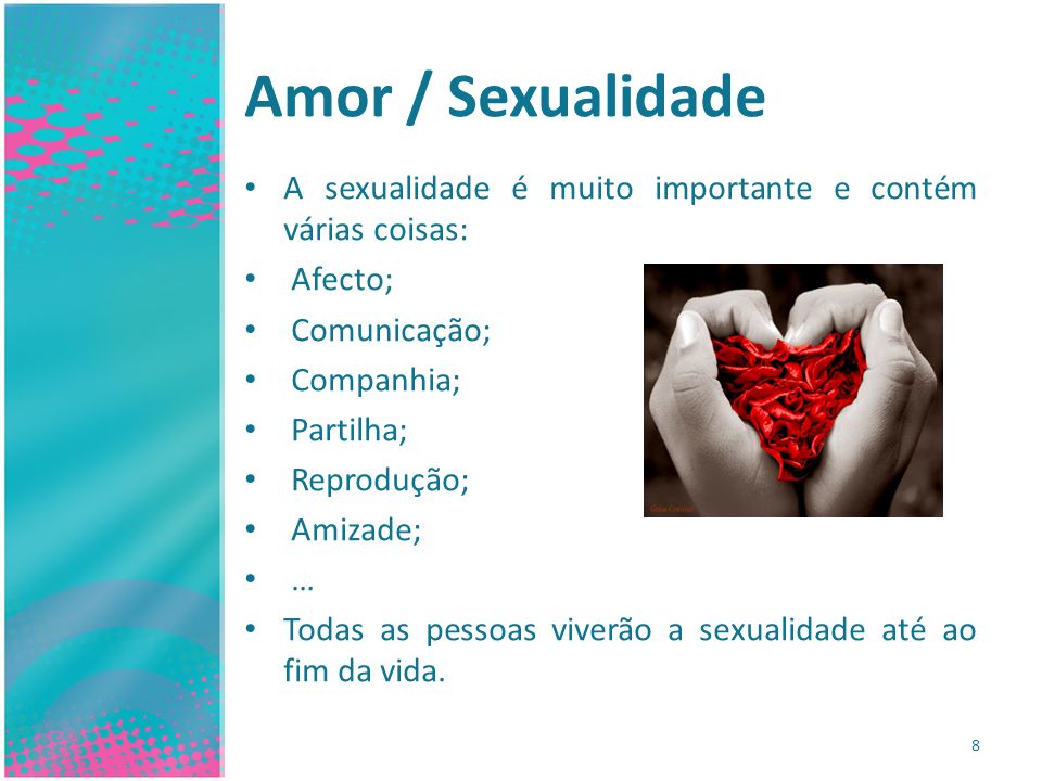 Amor / Sexualidade A sexualidade é muito importante e contém várias coisas: Afecto; Comunicação; Companhia;