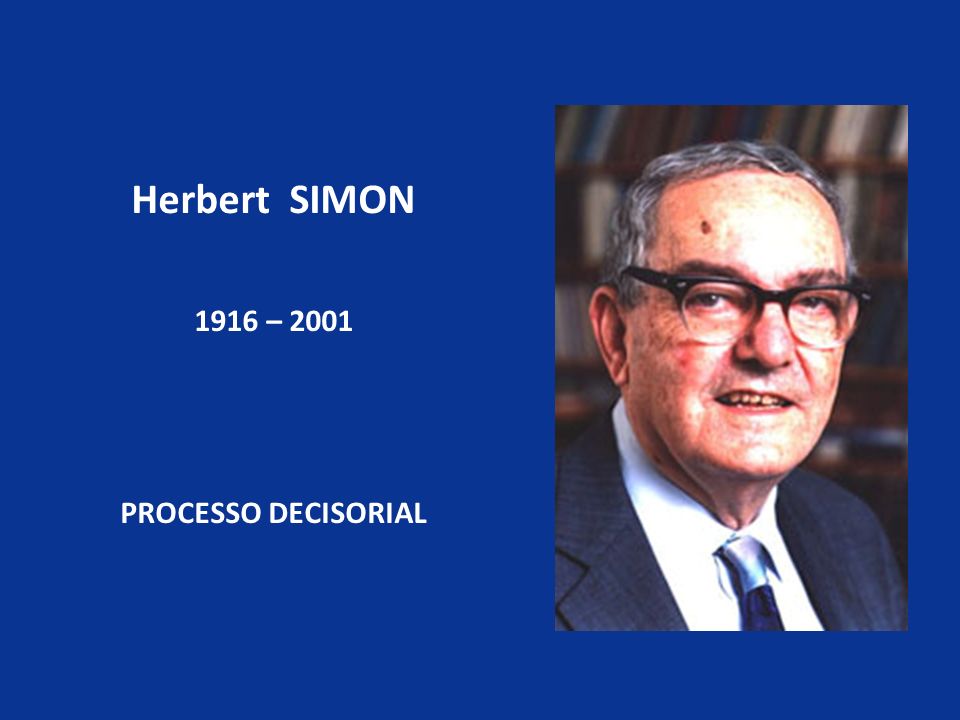 Herbert SIMON 1916 – 2001 PROCESSO DECISORIAL