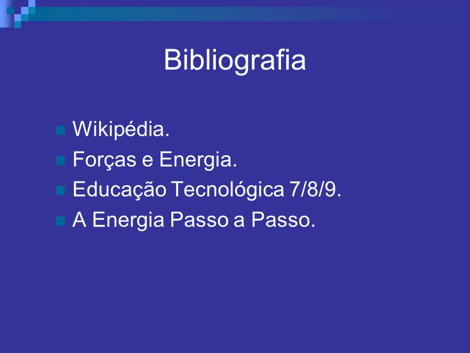 Bibliografia Wikipédia. Forças e Energia. Educação Tecnológica 7/8/9.