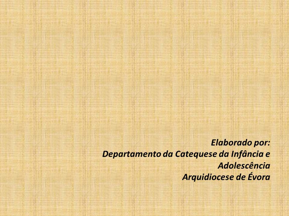 Elaborado por: Departamento da Catequese da Infância e Adolescência Arquidiocese de Évora