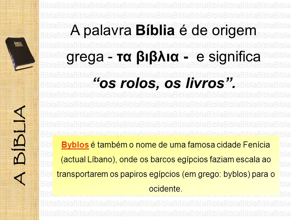 A palavra Bíblia é de origem grega - τα βιβλια - e significa os rolos, os livros .