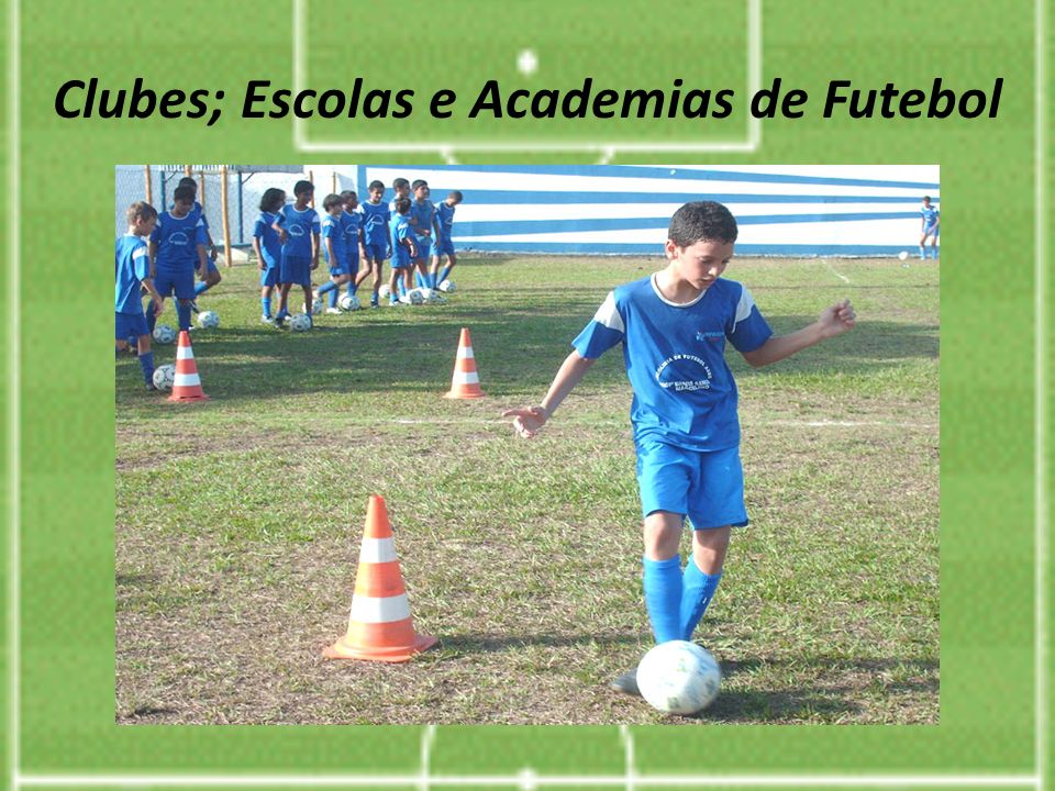 Clubes; Escolas e Academias de Futebol