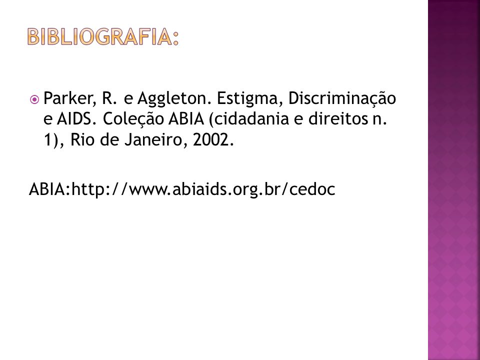 Bibliografia: Parker, R. e Aggleton. Estigma, Discriminação e AIDS. Coleção ABIA (cidadania e direitos n. 1), Rio de Janeiro,