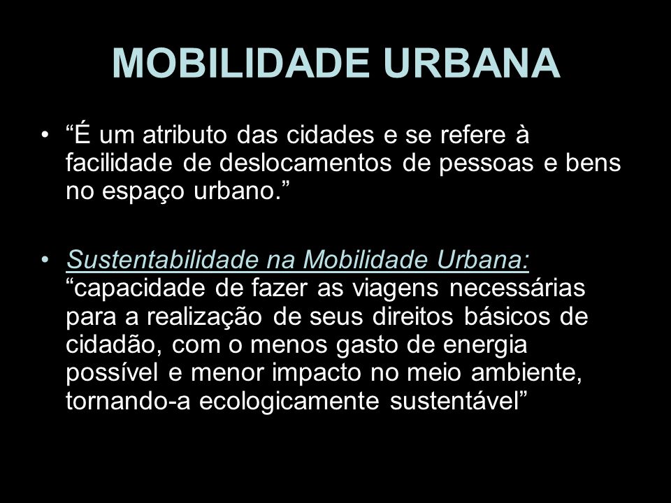 MOBILIDADE URBANA É um atributo das cidades e se refere à facilidade de deslocamentos de pessoas e bens no espaço urbano.
