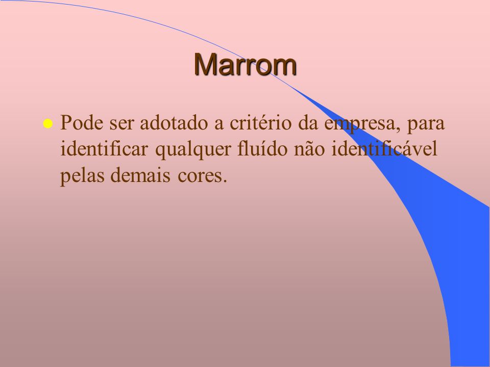 Marrom Pode ser adotado a critério da empresa, para identificar qualquer fluído não identificável pelas demais cores.