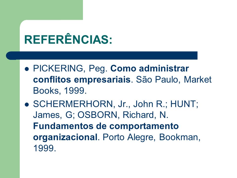 REFERÊNCIAS: PICKERING, Peg. Como administrar conflitos empresariais. São Paulo, Market Books,
