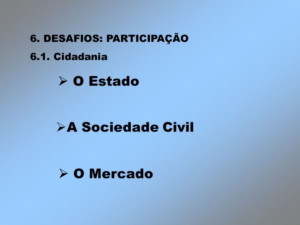  O Estado A Sociedade Civil  O Mercado 6. DESAFIOS: PARTICIPAÇÃO