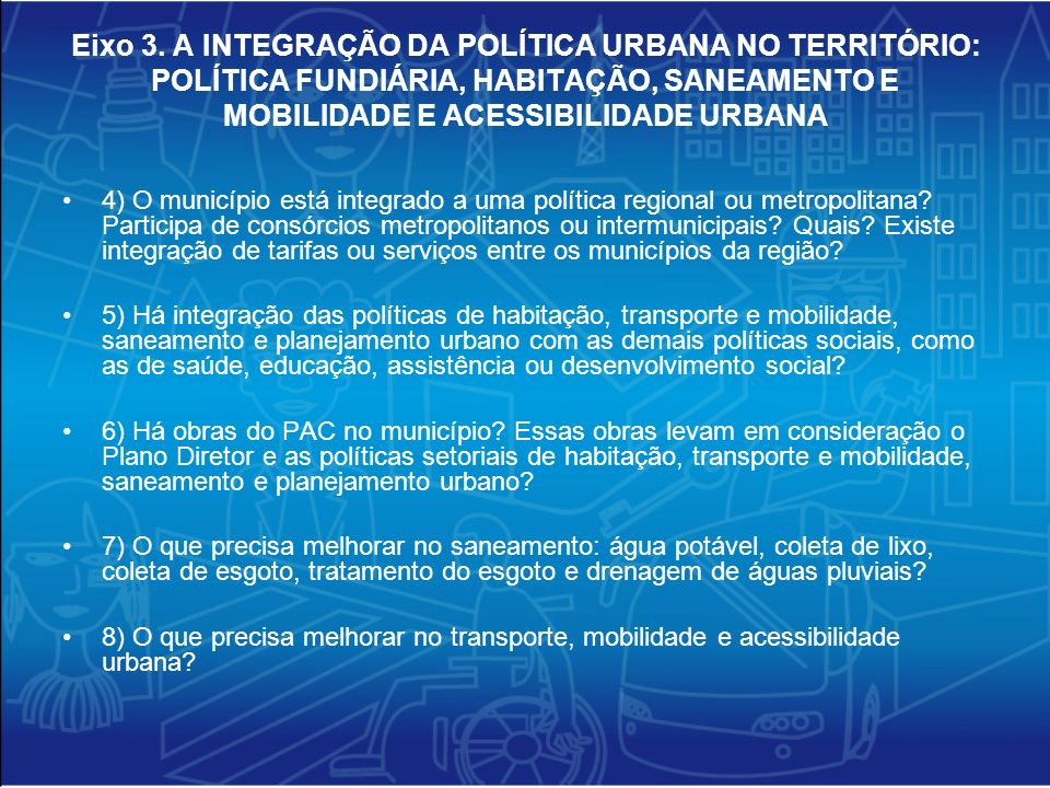 Eixo 3. A INTEGRAÇÃO DA POLÍTICA URBANA NO TERRITÓRIO: POLÍTICA FUNDIÁRIA, HABITAÇÃO, SANEAMENTO E MOBILIDADE E ACESSIBILIDADE URBANA