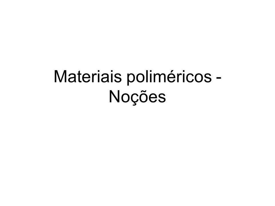 Materiais poliméricos - Noções