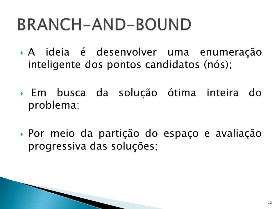 BRANCH-AND-BOUND A ideia é desenvolver uma enumeração inteligente dos pontos candidatos (nós); Em busca da solução ótima inteira do problema;