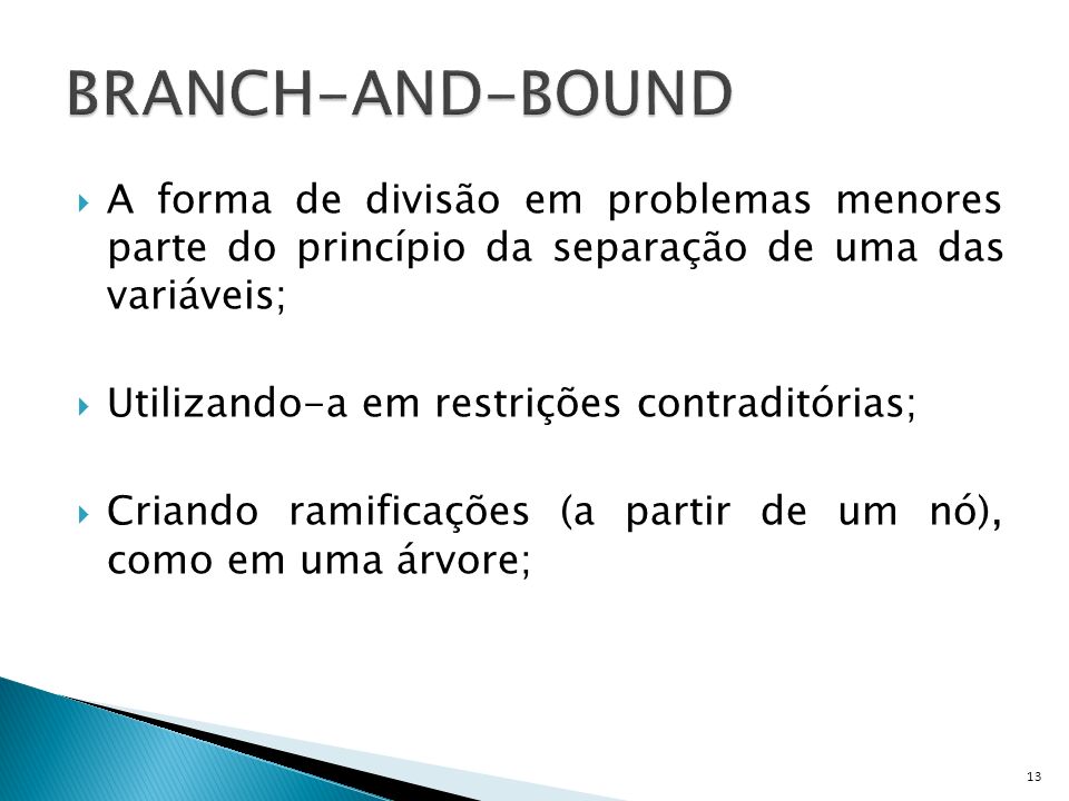 BRANCH-AND-BOUND A forma de divisão em problemas menores parte do princípio da separação de uma das variáveis;