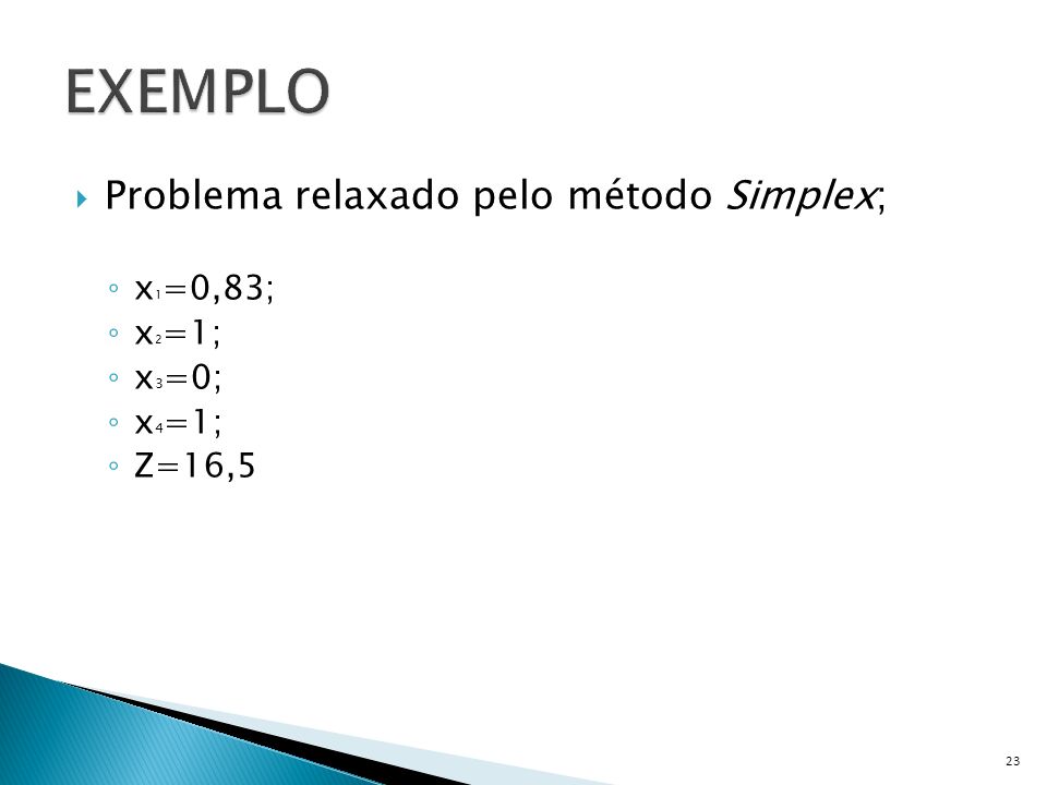 EXEMPLO Problema relaxado pelo método Simplex; x1=0,83; x2=1; x3=0;