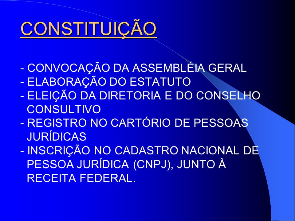 CONSTITUIÇÃO - CONVOCAÇÃO DA ASSEMBLÉIA GERAL - ELABORAÇÃO DO ESTATUTO - ELEIÇÃO DA DIRETORIA E DO CONSELHO CONSULTIVO - REGISTRO NO CARTÓRIO DE PESSOAS JURÍDICAS - INSCRIÇÃO NO CADASTRO NACIONAL DE PESSOA JURÍDICA (CNPJ), JUNTO À RECEITA FEDERAL.
