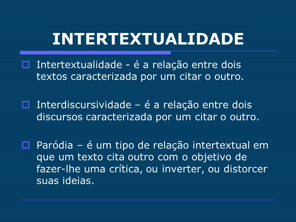 INTERTEXTUALIDADE Intertextualidade - é a relação entre dois textos caracterizada por um citar o outro.