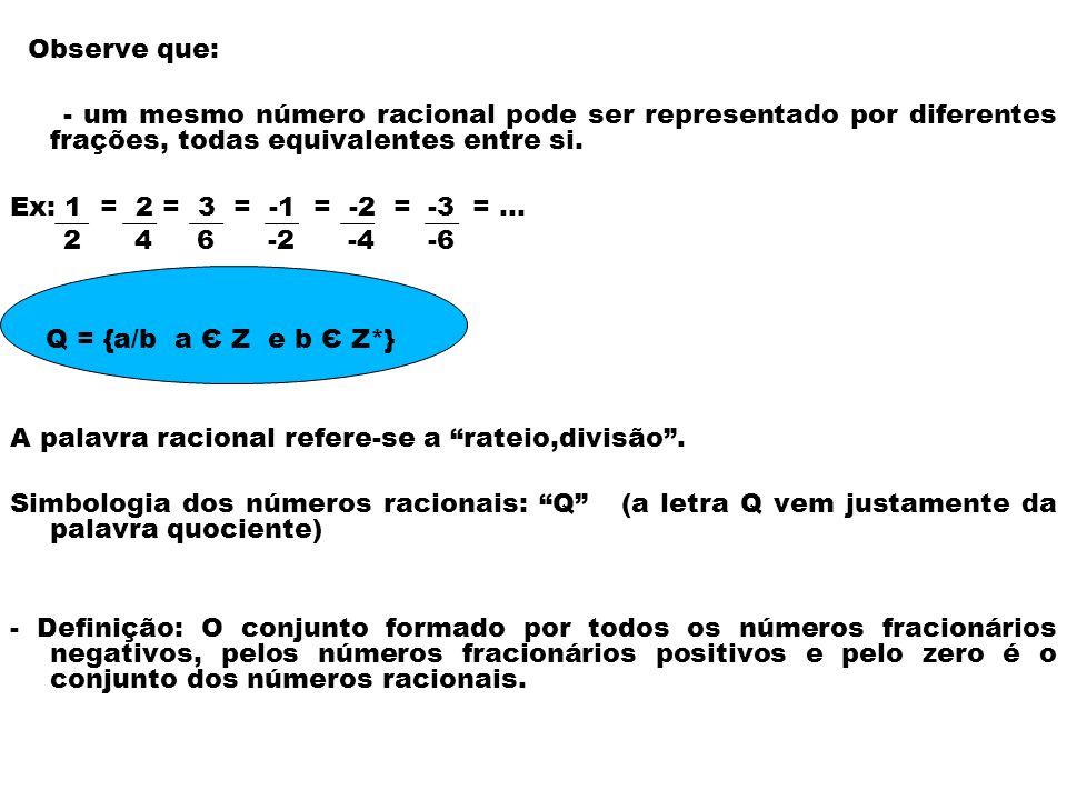 Observe que: - um mesmo número racional pode ser representado por diferentes frações, todas equivalentes entre si.