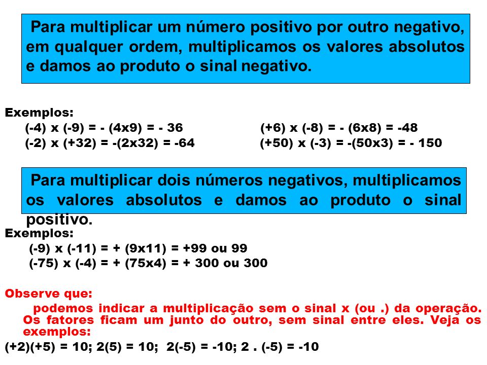 Exemplos: (-4) x (-9) = - (4x9) = - 36 (+6) x (-8) = - (6x8) = -48.