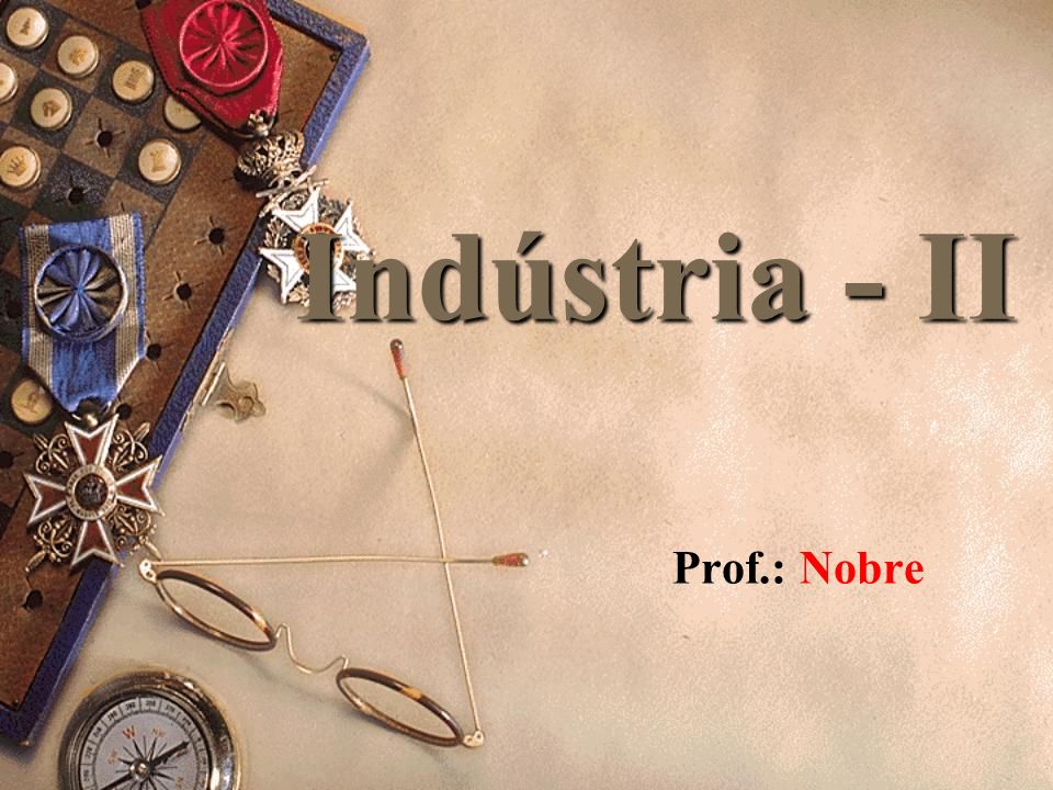 Indústria - II Prof.: Nobre