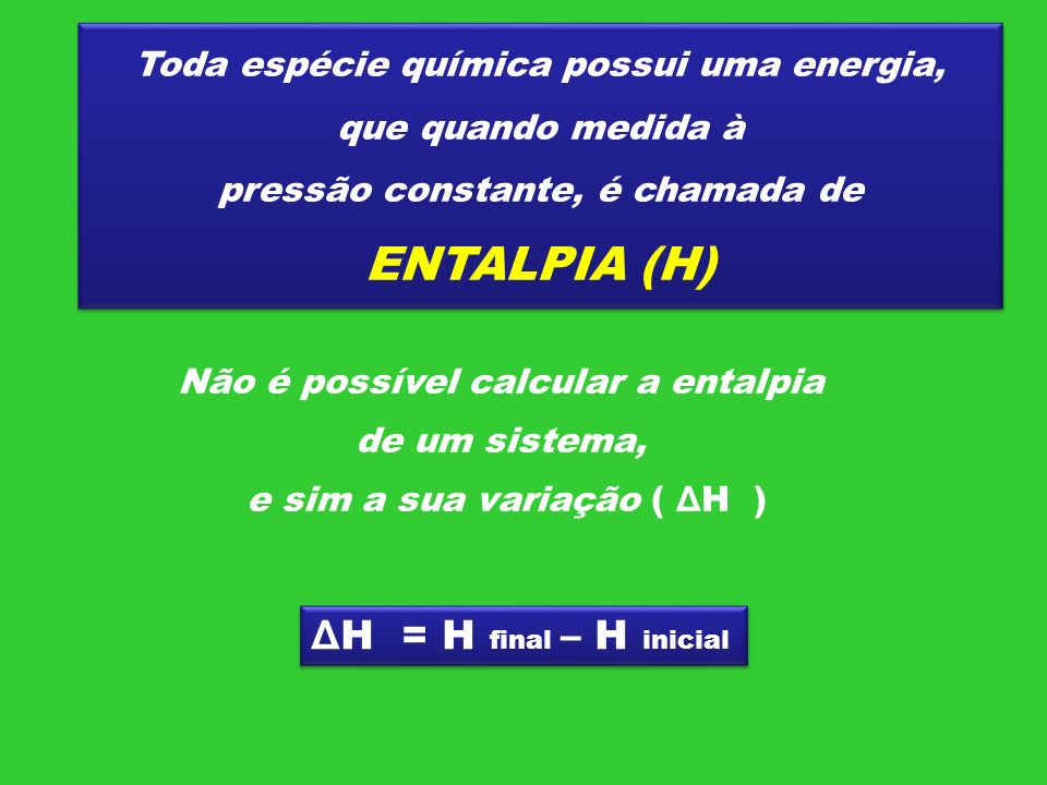Não é possível calcular a entalpia e sim a sua variação ( ΔH )