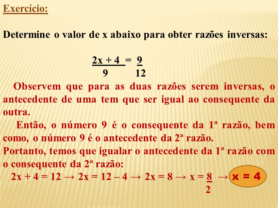 Exercício: Determine o valor de x abaixo para obter razões inversas: 2x + 4 =