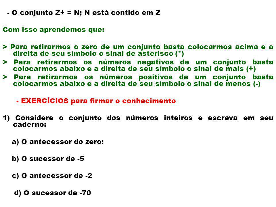- O conjunto Z+ = N; N está contido em Z Com isso aprendemos que: