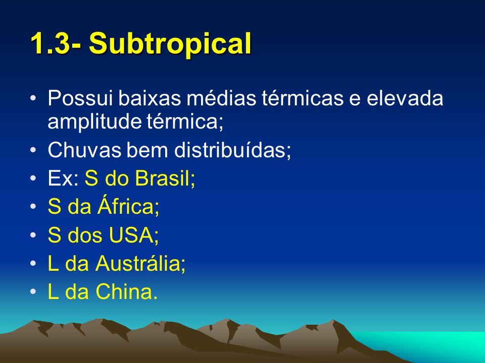 1.3- Subtropical Possui baixas médias térmicas e elevada amplitude térmica; Chuvas bem distribuídas;