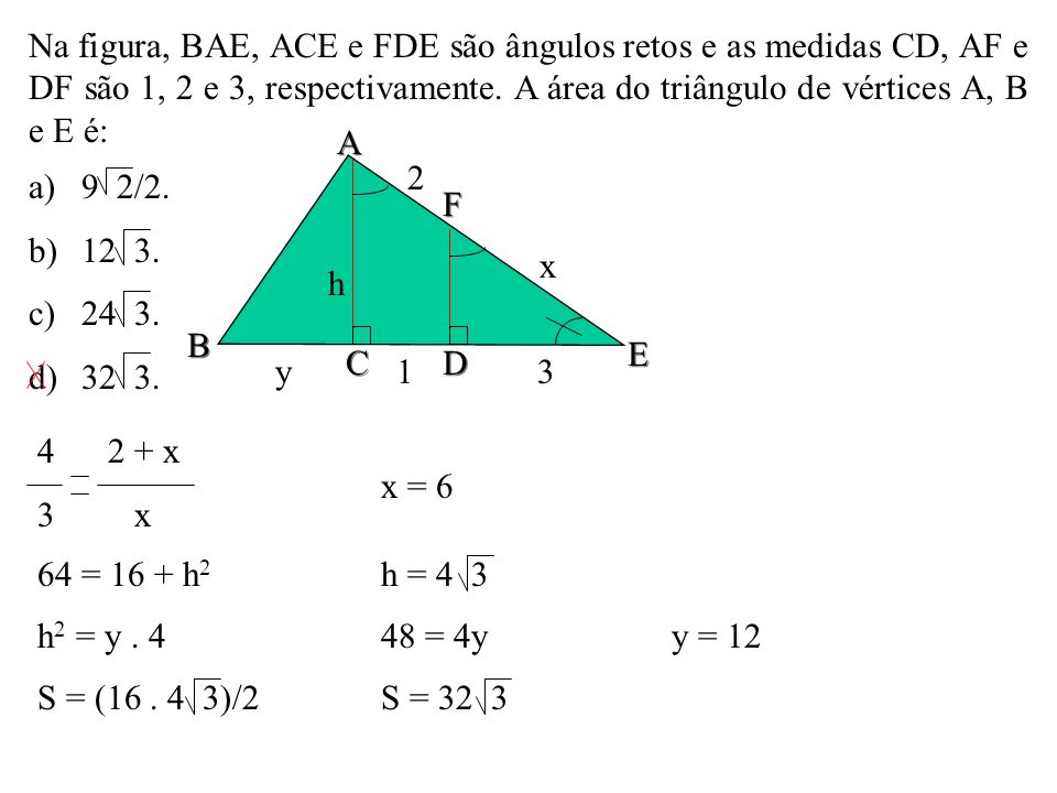 Na figura, BAE, ACE e FDE são ângulos retos e as medidas CD, AF e DF são 1, 2 e 3, respectivamente. A área do triângulo de vértices A, B e E é: