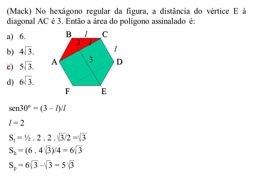 (Mack) No hexágono regular da figura, a distância do vértice E à diagonal AC é 3. Então a área do polígono assinalado é: