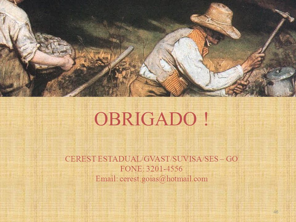 OBRIGADO ! CEREST ESTADUAL/GVAST/SUVISA/SES – GO FONE: