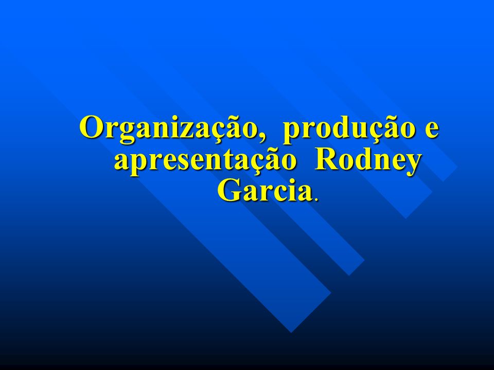 Organização, produção e apresentação Rodney Garcia.