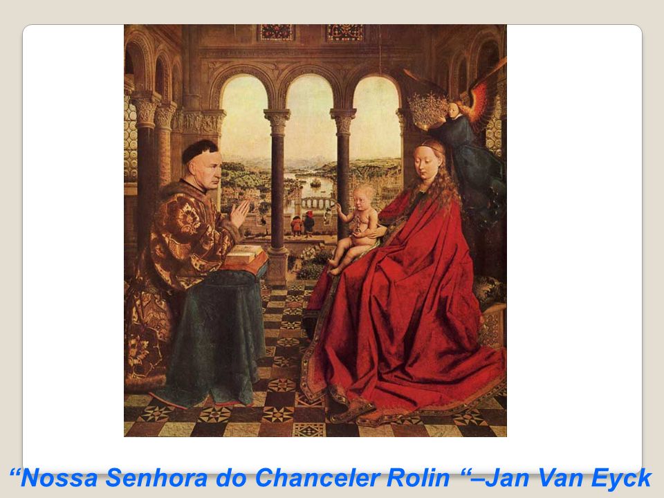 Nossa Senhora do Chanceler Rolin –Jan Van Eyck