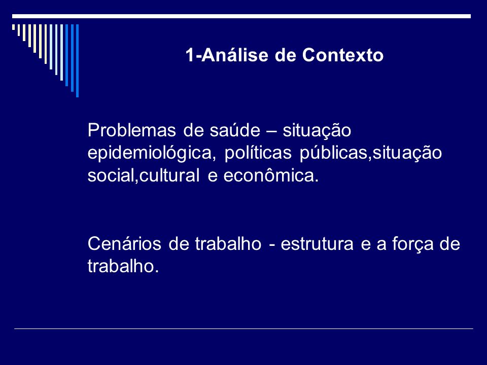 1-Análise de Contexto Problemas de saúde – situação epidemiológica, políticas públicas,situação social,cultural e econômica.