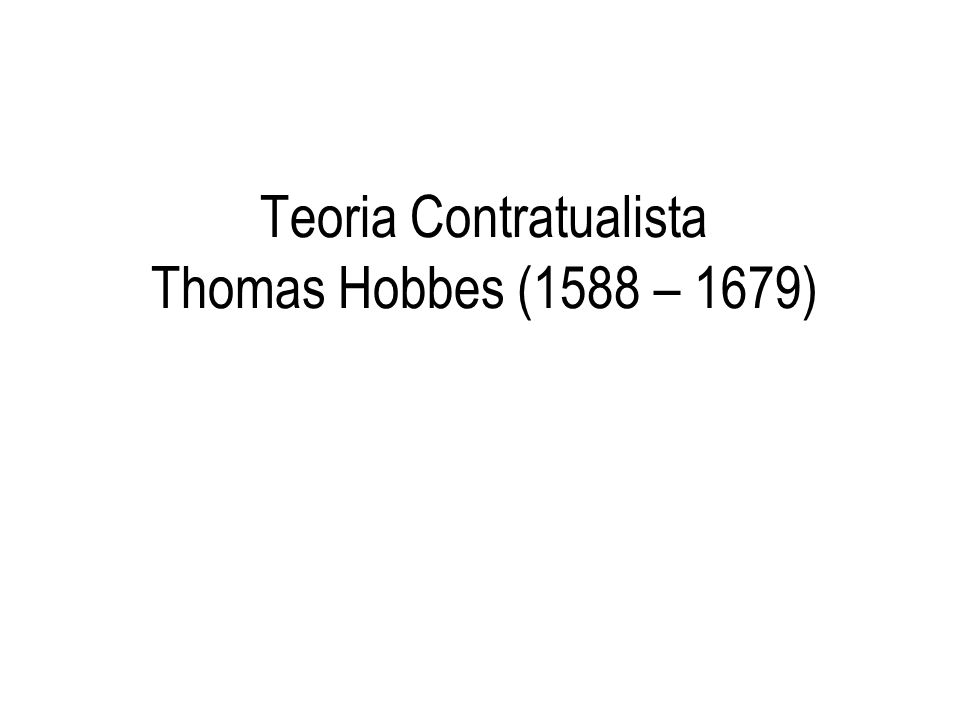 Teoria Contratualista Thomas Hobbes (1588 – 1679)