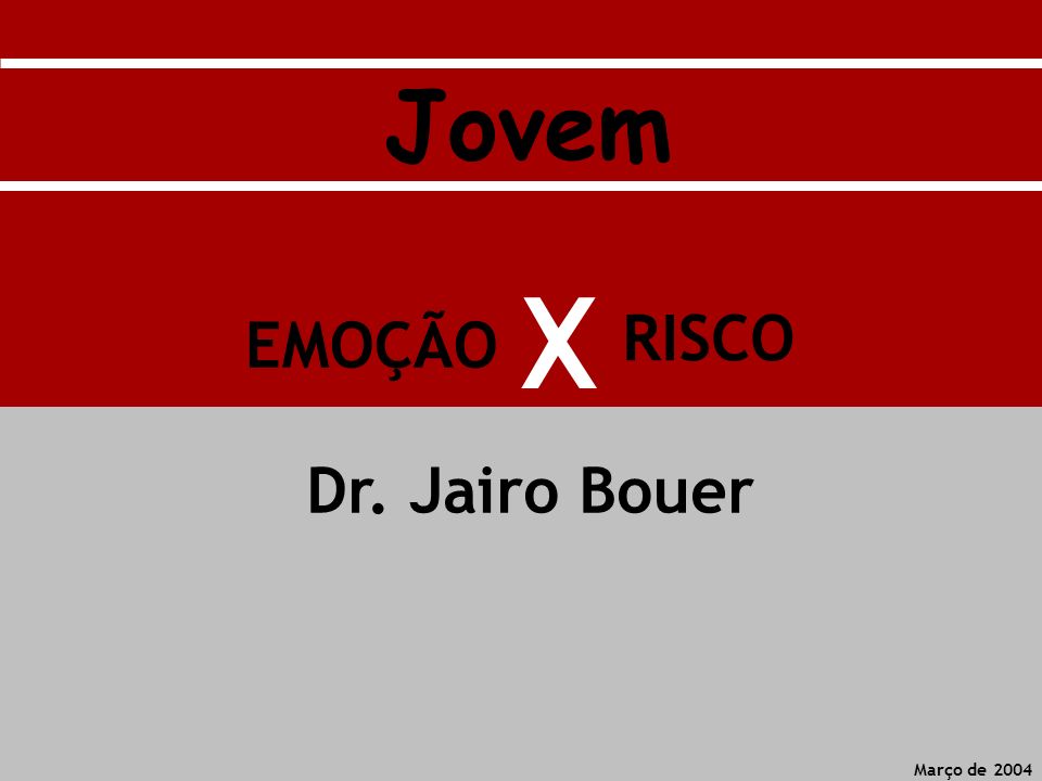 Jovem X RISCO EMOÇÃO Dr. Jairo Bouer Março de 2004