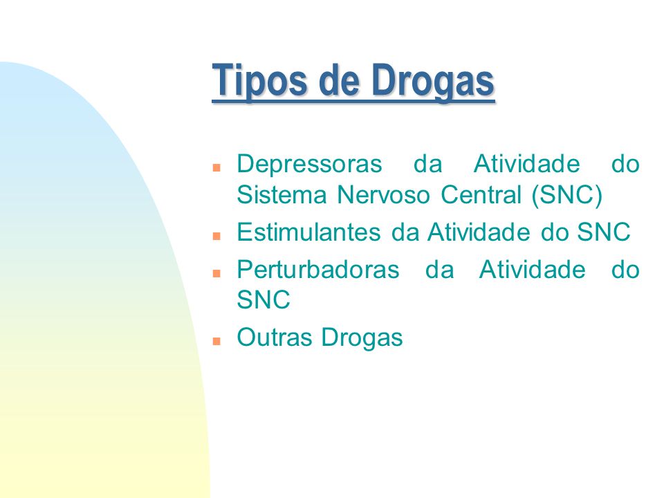 Tipos de Drogas Depressoras da Atividade do Sistema Nervoso Central (SNC) Estimulantes da Atividade do SNC.
