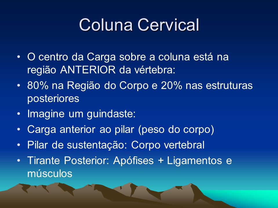 Coluna Cervical O centro da Carga sobre a coluna está na região ANTERIOR da vértebra: 80% na Região do Corpo e 20% nas estruturas posteriores.