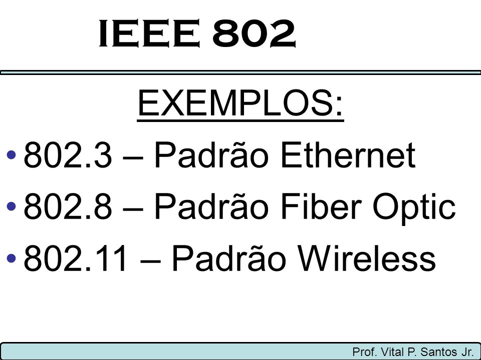 IEEE 802 EXEMPLOS: – Padrão Ethernet – Padrão Fiber Optic