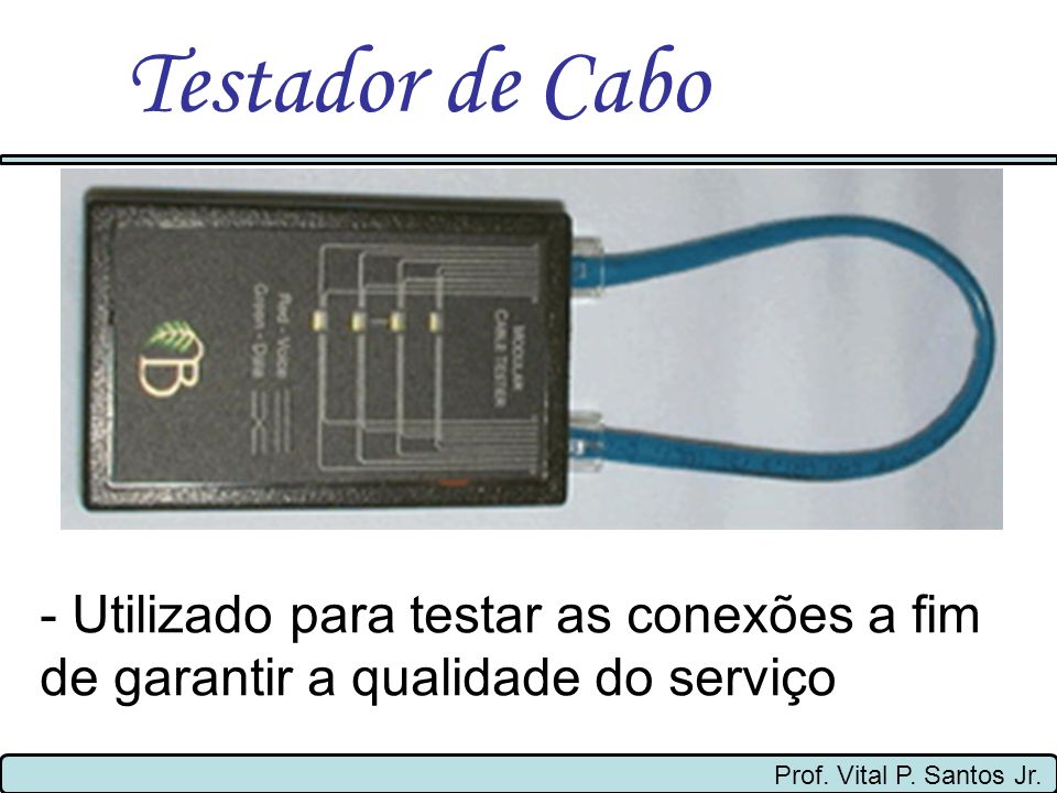Testador de Cabo - Utilizado para testar as conexões a fim de garantir a qualidade do serviço.