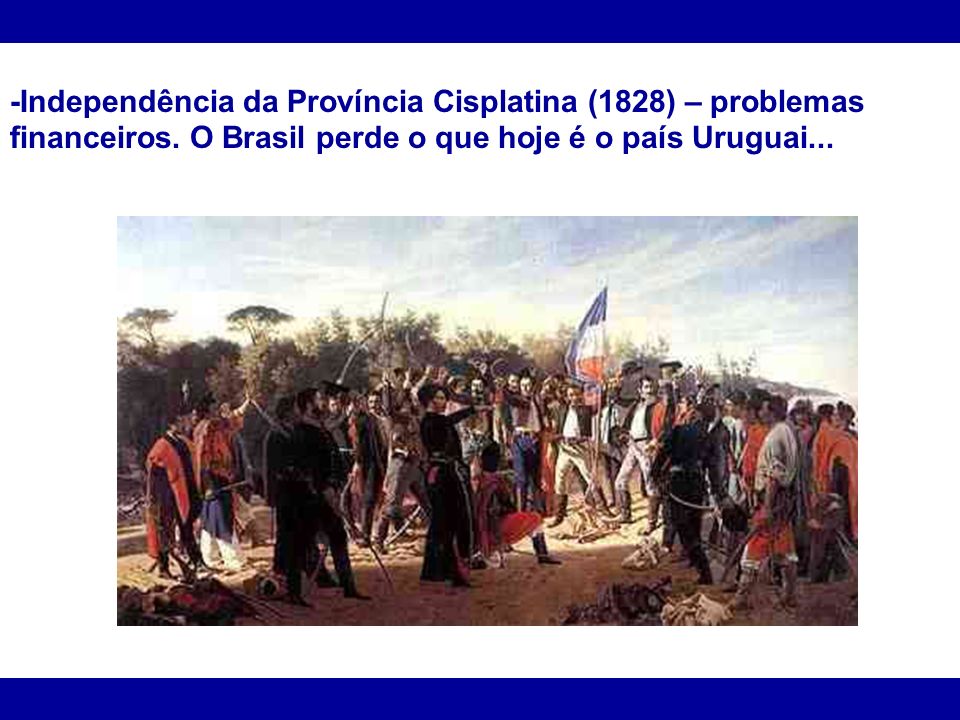 -Independência da Província Cisplatina (1828) – problemas financeiros