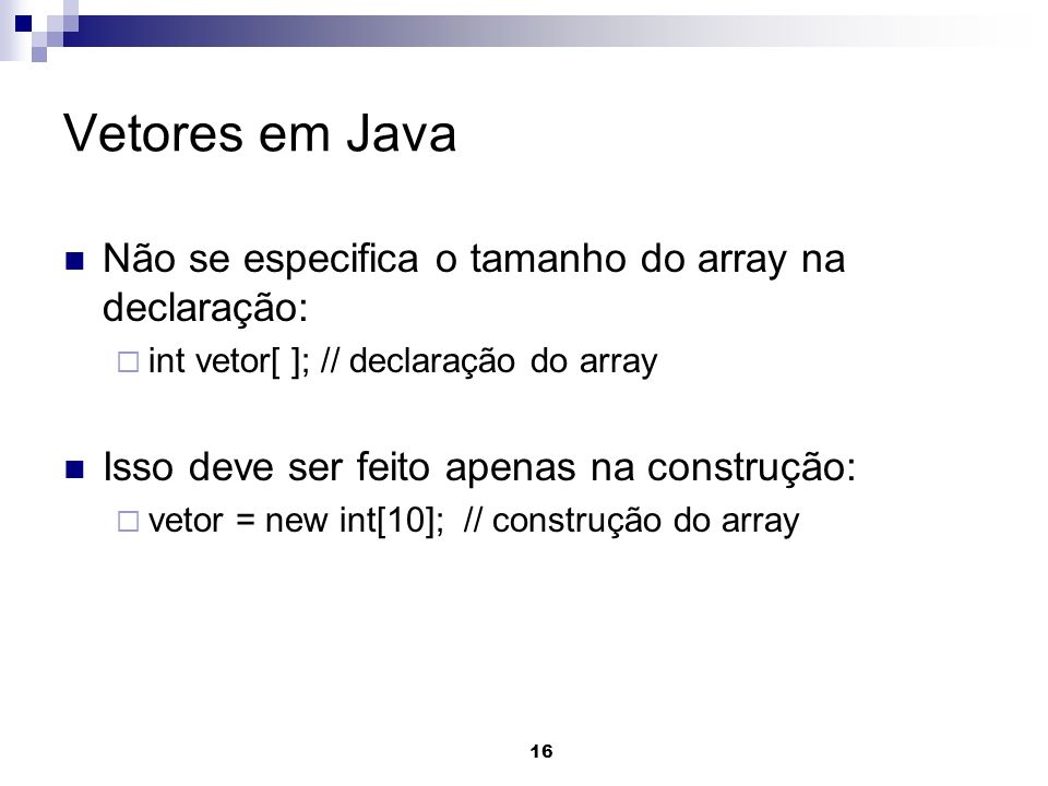 Vetores em Java Não se especifica o tamanho do array na declaração: