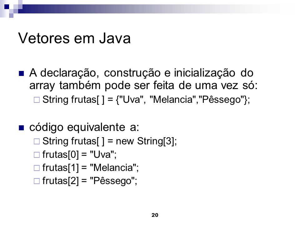 Vetores em Java A declaração, construção e inicialização do array também pode ser feita de uma vez só: