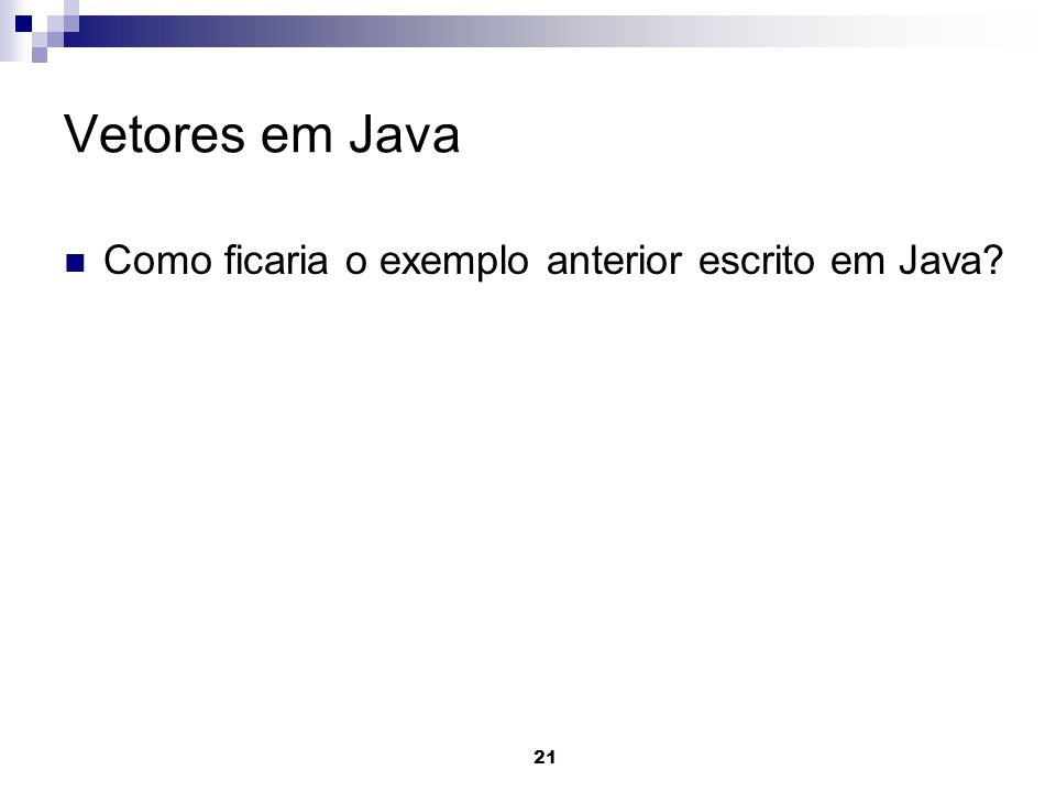 Vetores em Java Como ficaria o exemplo anterior escrito em Java