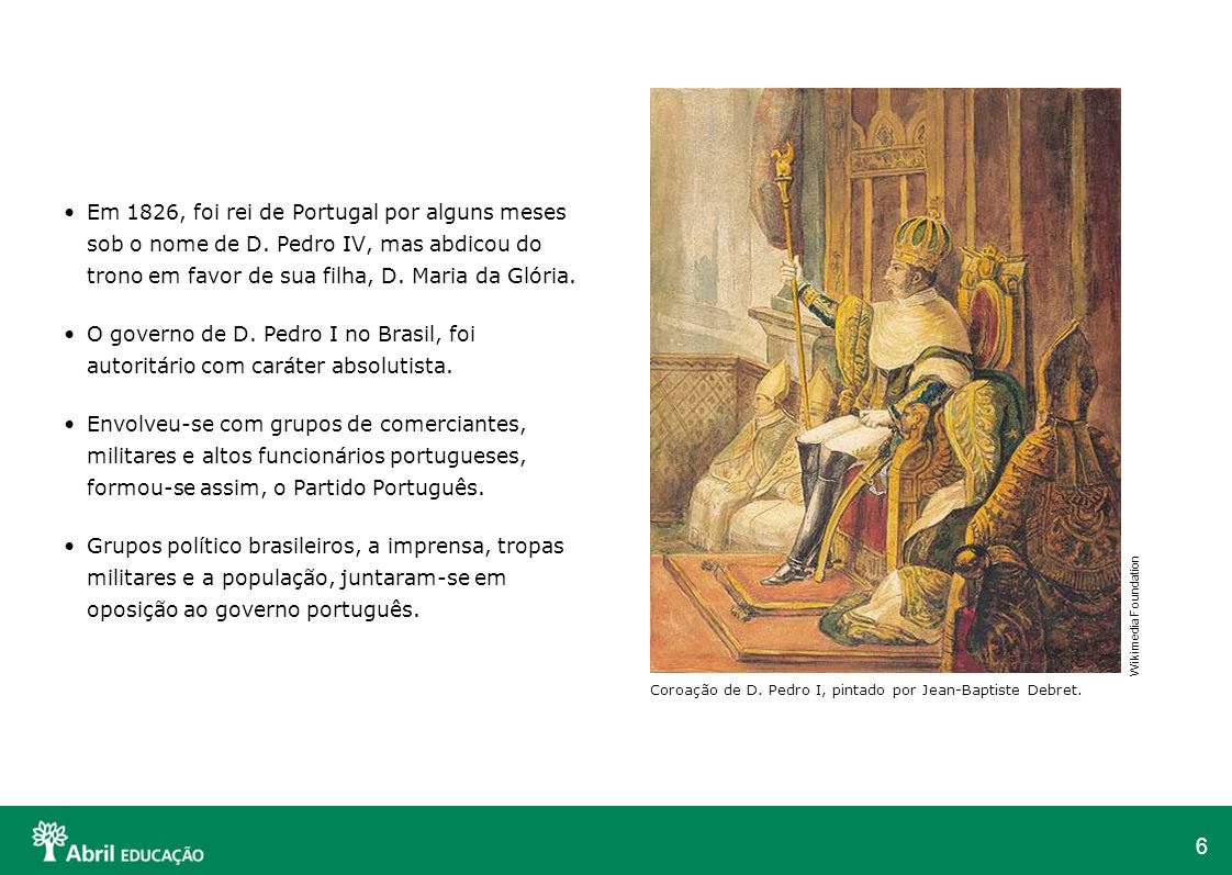 Em 1826, foi rei de Portugal por alguns meses sob o nome de D