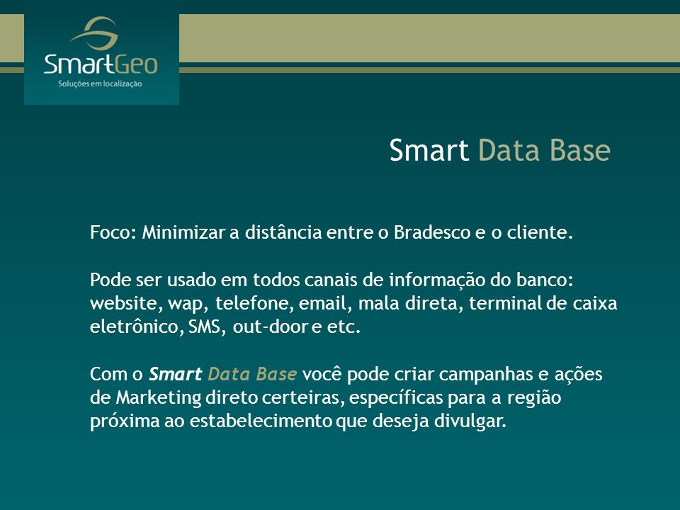 Smart Data Base Foco: Minimizar a distância entre o Bradesco e o cliente.