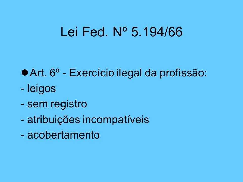 Lei Fed. Nº 5.194/66 Art. 6º - Exercício ilegal da profissão: - leigos
