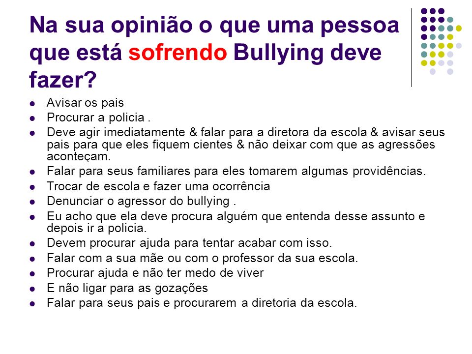 Na sua opinião o que uma pessoa que está sofrendo Bullying deve fazer