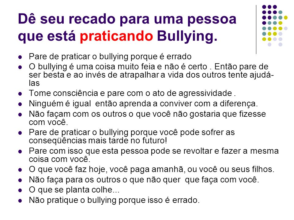 Dê seu recado para uma pessoa que está praticando Bullying.