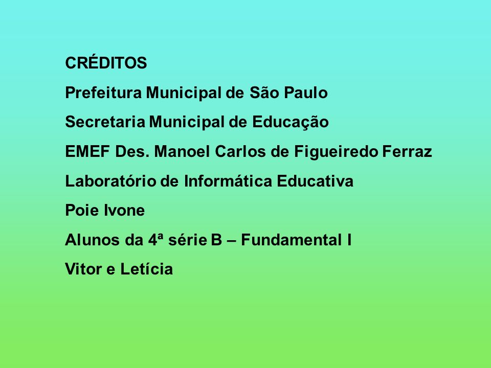 CRÉDITOS Prefeitura Municipal de São Paulo. Secretaria Municipal de Educação. EMEF Des. Manoel Carlos de Figueiredo Ferraz.