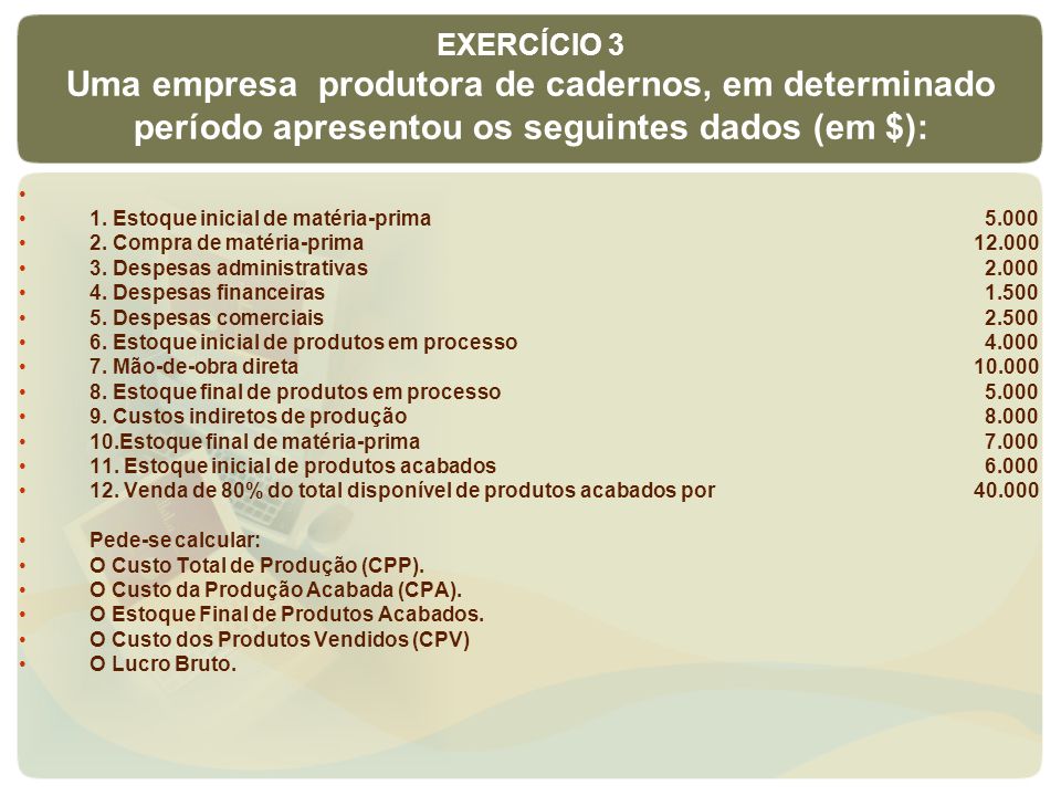 EXERCÍCIO 3 Uma empresa produtora de cadernos, em determinado período apresentou os seguintes dados (em $):