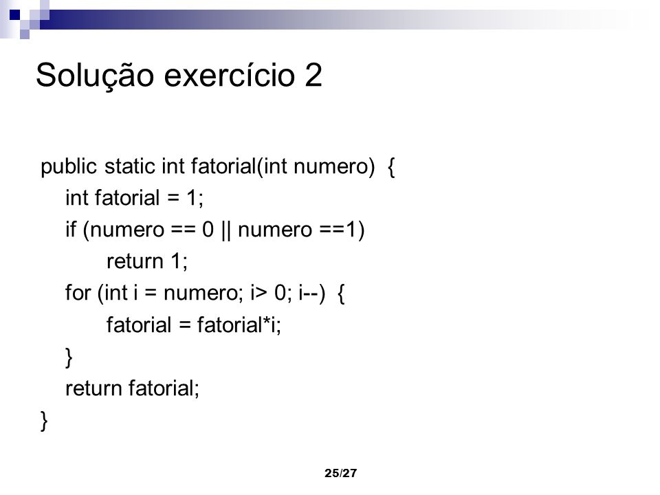 Solução exercício 2 public static int fatorial(int numero) {
