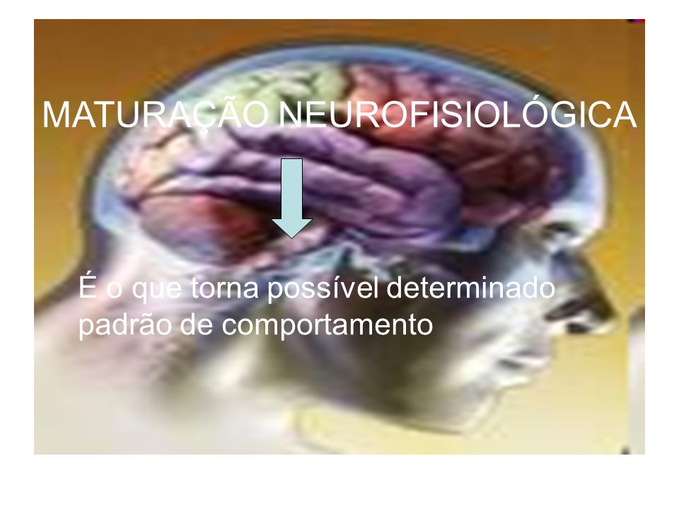 MATURAÇÃO NEUROFISIOLÓGICA